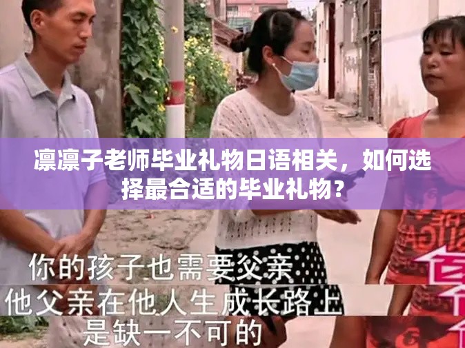 凛凛子老师毕业礼物日语相关，如何选择最合适的毕业礼物？