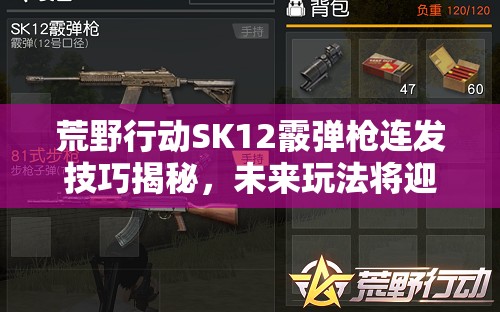 荒野行动SK12霰弹枪连发技巧揭秘，未来玩法将迎来怎样革命性变革？
