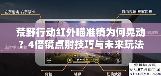 荒野行动红外瞄准镜为何晃动？4倍镜点射技巧与未来玩法大变革预测！