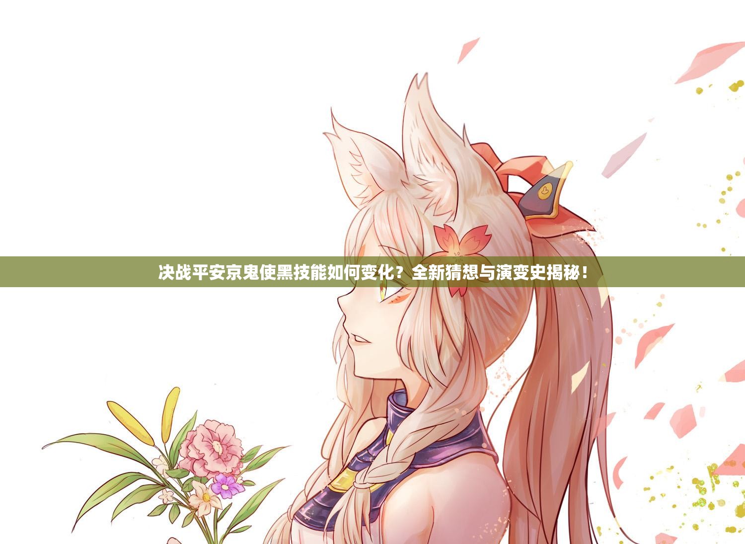 决战平安京鬼使黑技能如何变化？全新猜想与演变史揭秘！