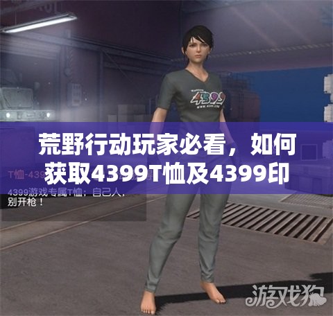 荒野行动玩家必看，如何获取4399T恤及4399印花衣服的神秘攻略？