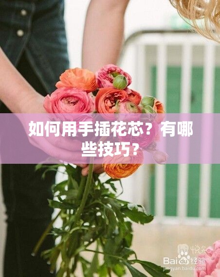 如何用手插花芯？有哪些技巧？