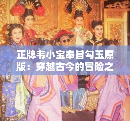 正牌韦小宝奉旨勾玉原版：穿越古今的冒险之旅