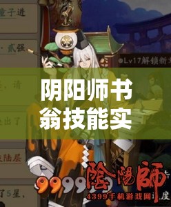 阴阳师书翁技能实战究竟如何？速来揭秘其演变史中的惊人变化！