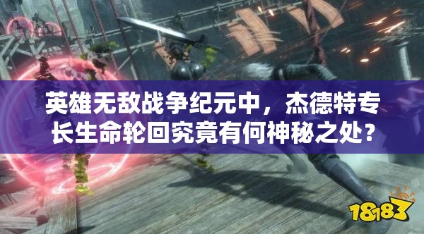 英雄无敌战争纪元中，杰德特专长生命轮回究竟有何神秘之处？