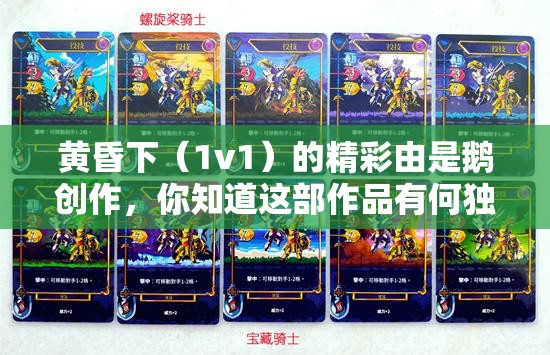 黄昏下（1v1）的精彩由是鹅创作，你知道这部作品有何独特魅力吗？