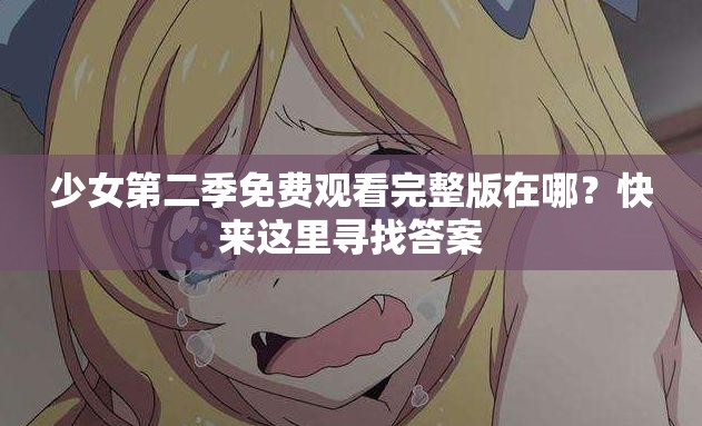 少女第二季免费观看完整版在哪？快来这里寻找答案