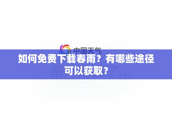 如何免费下载春雨？有哪些途径可以获取？