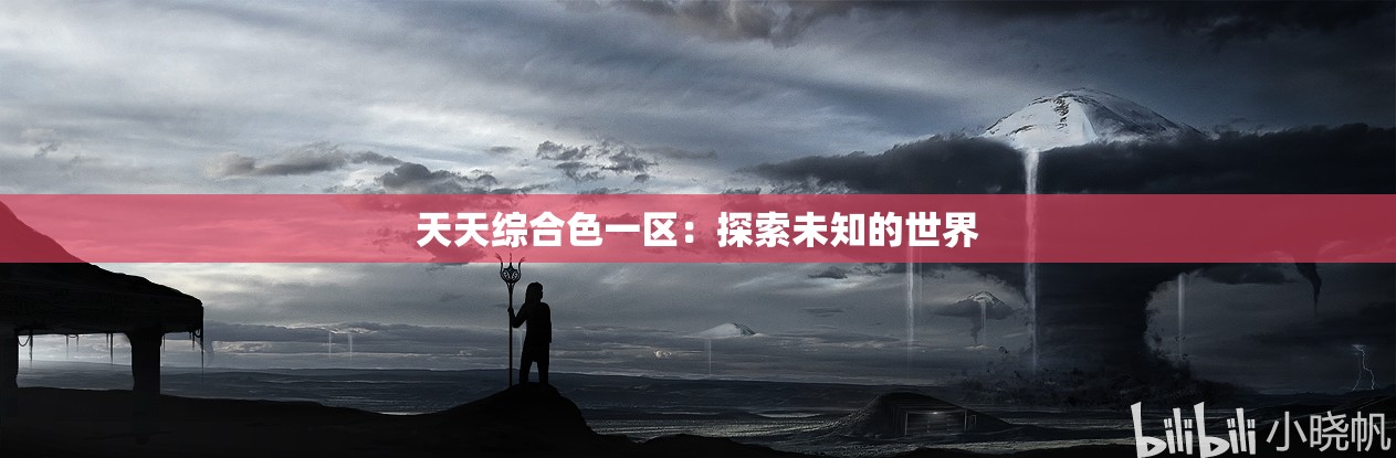 天天综合色一区：探索未知的世界