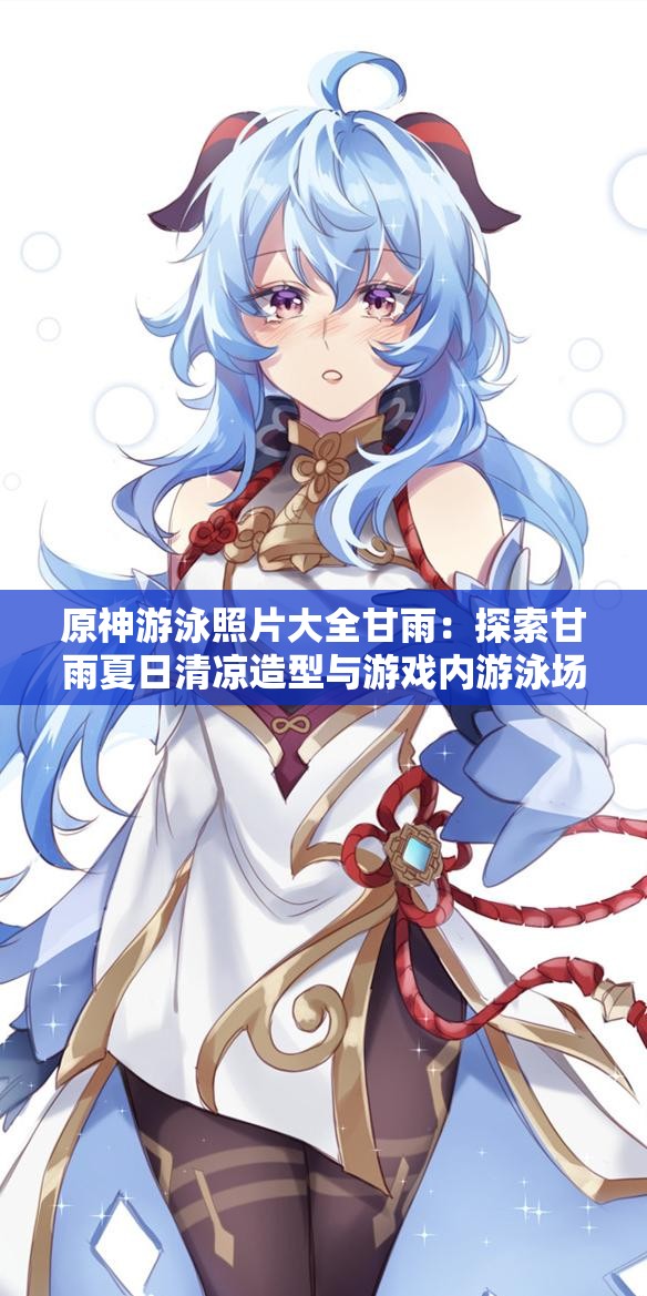 原神游泳照片大全甘雨：探索甘雨夏日清凉造型与游戏内游泳场景全记录
