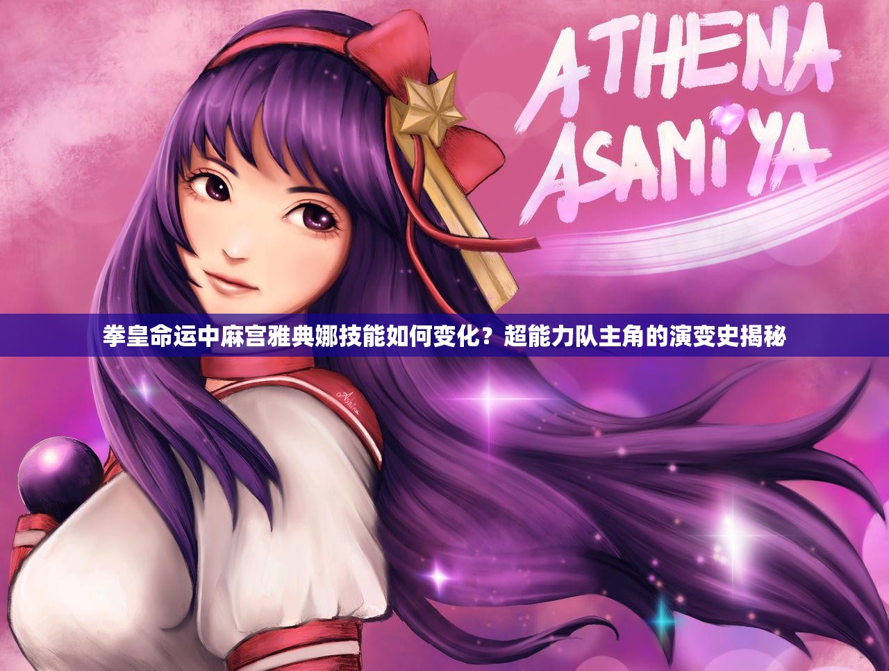 拳皇命运中麻宫雅典娜技能如何变化？超能力队主角的演变史揭秘