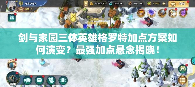 剑与家园三体英雄格罗特加点方案如何演变？最强加点悬念揭晓！