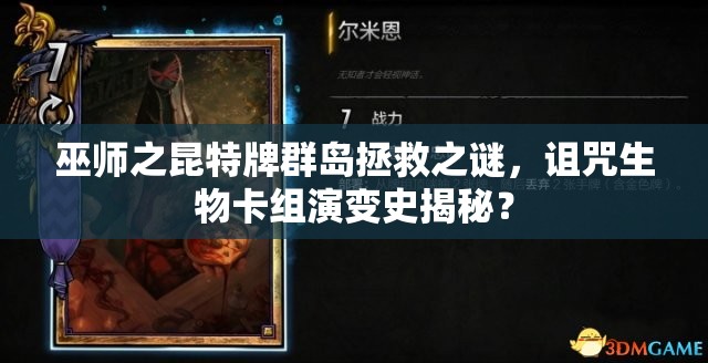 巫师之昆特牌群岛拯救之谜，诅咒生物卡组演变史揭秘？
