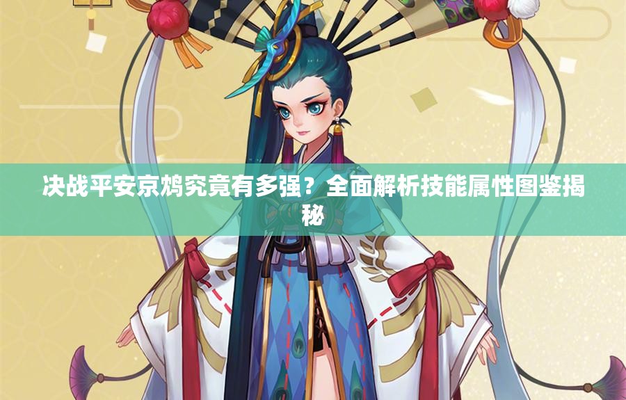 决战平安京鸩究竟有多强？全面解析技能属性图鉴揭秘