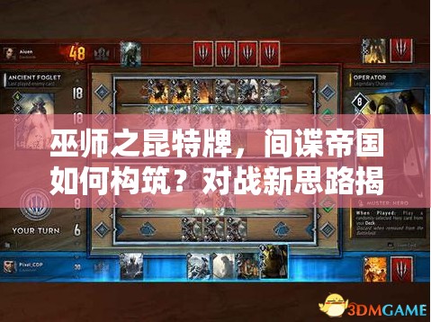 巫师之昆特牌，间谍帝国如何构筑？对战新思路揭秘！