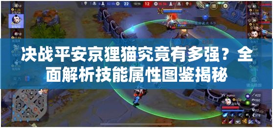 决战平安京狸猫究竟有多强？全面解析技能属性图鉴揭秘