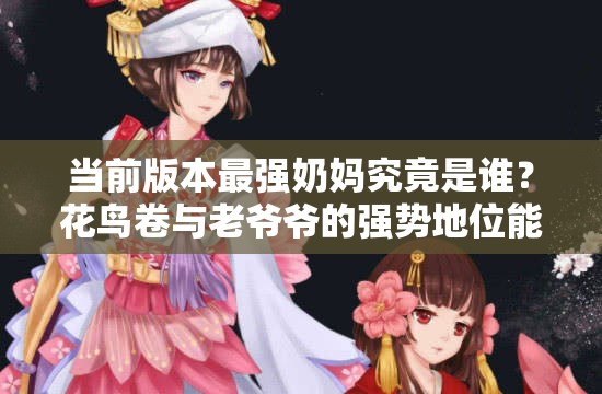当前版本最强奶妈究竟是谁？花鸟卷与老爷爷的强势地位能否撼动？