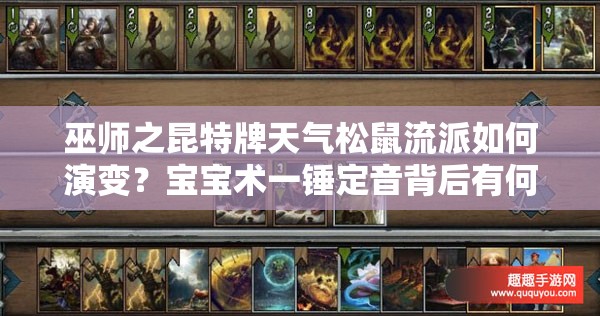 巫师之昆特牌天气松鼠流派如何演变？宝宝术一锤定音背后有何玄机？