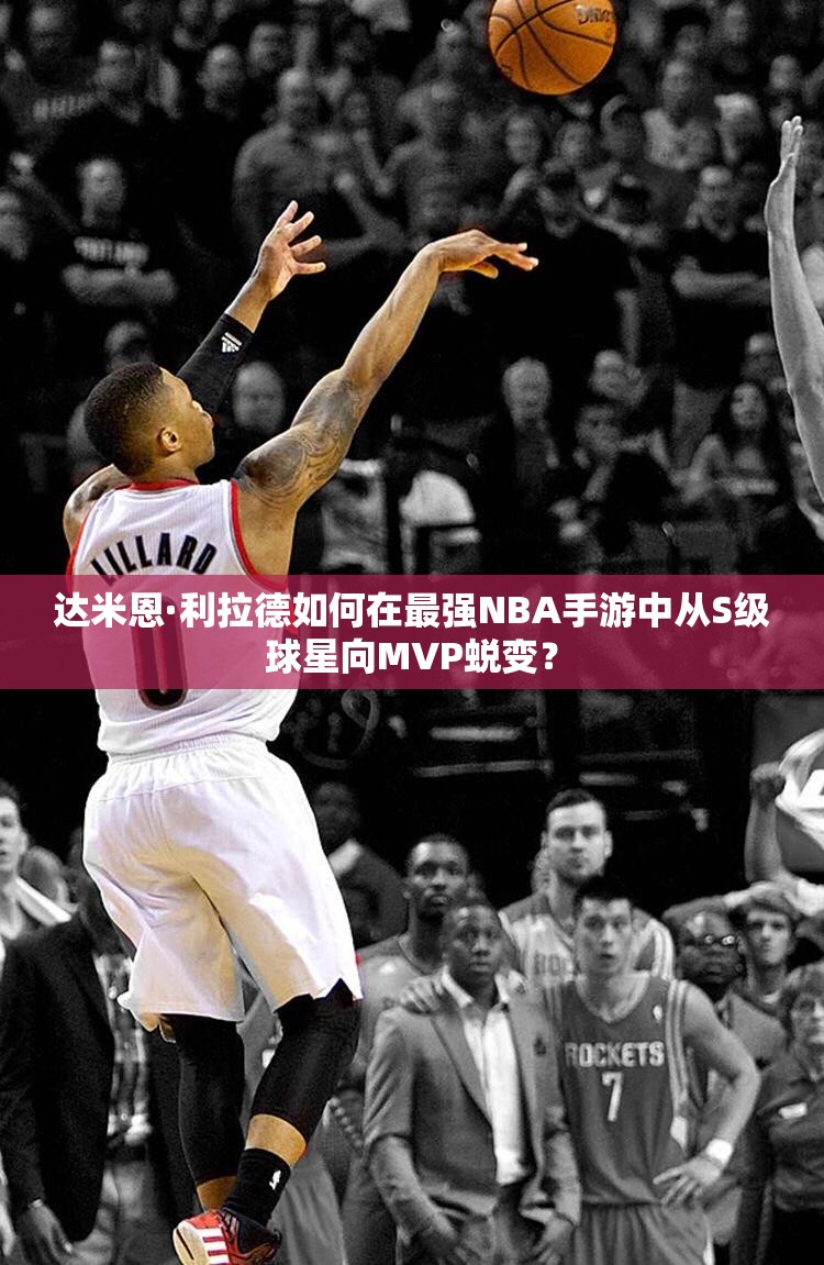 达米恩·利拉德如何在最强NBA手游中从S级球星向MVP蜕变？