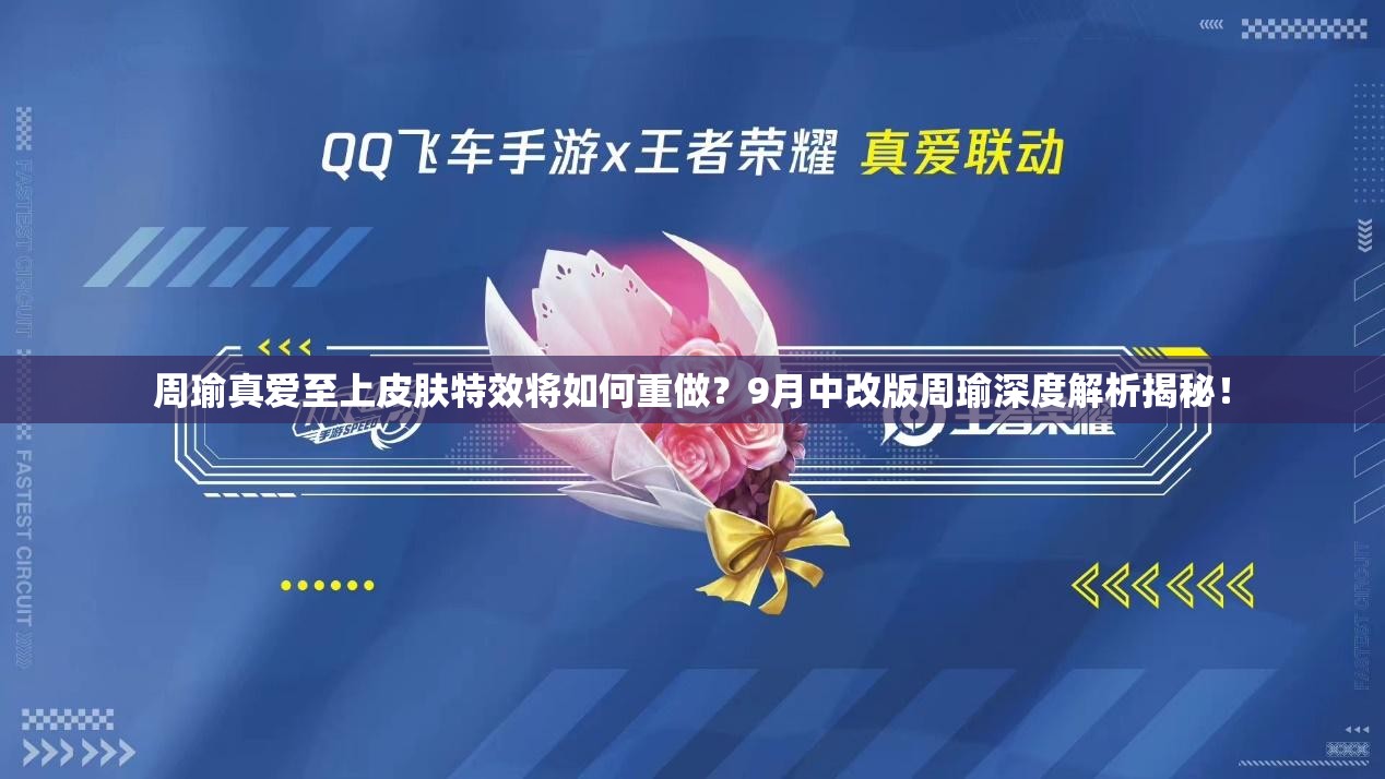 周瑜真爱至上皮肤特效将如何重做？9月中改版周瑜深度解析揭秘！