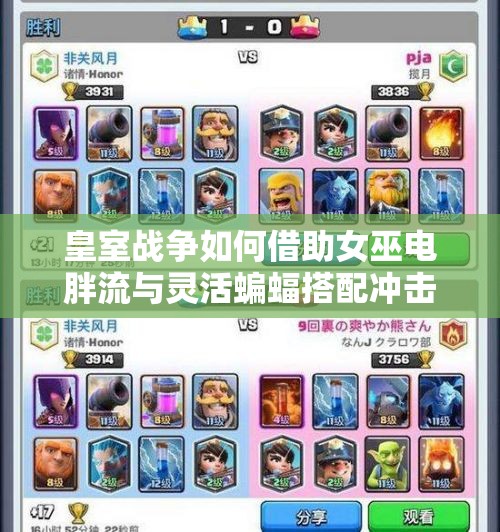 皇室战争如何借助女巫电胖流与灵活蝙蝠搭配冲击4000分？