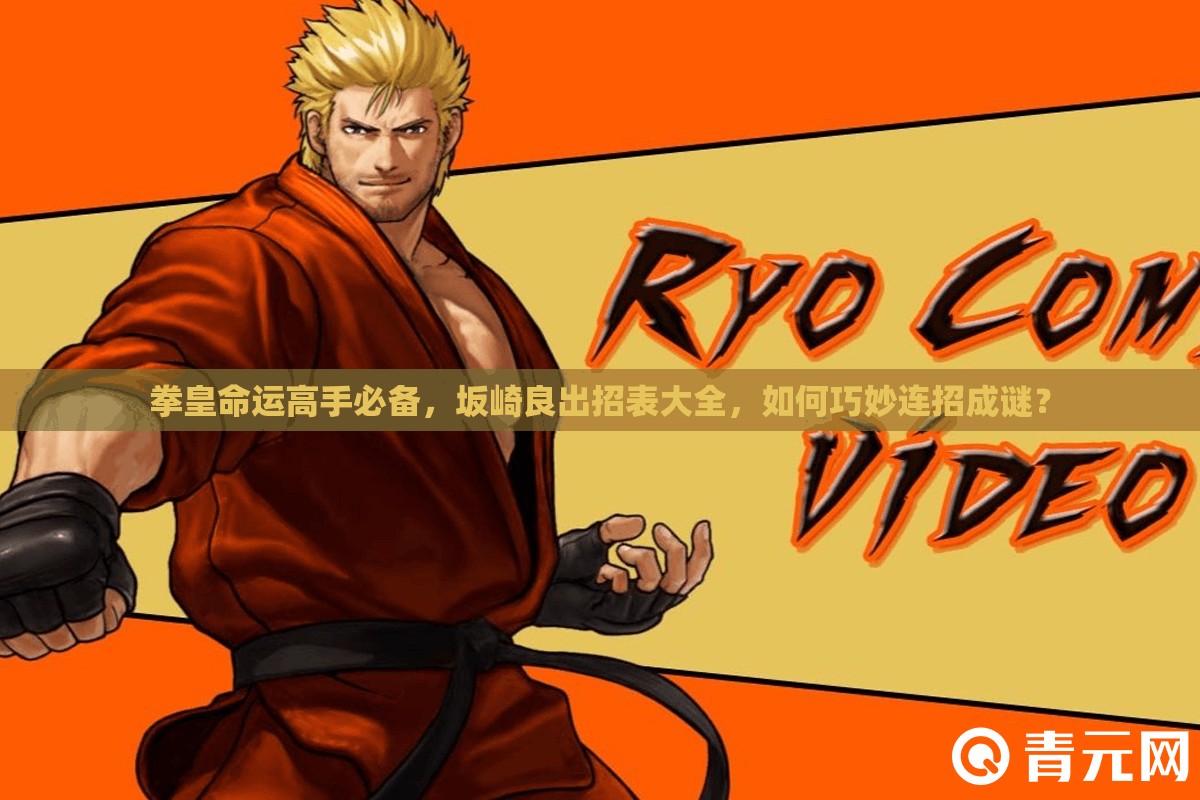 拳皇命运高手必备，坂崎良出招表大全，如何巧妙连招成谜？
