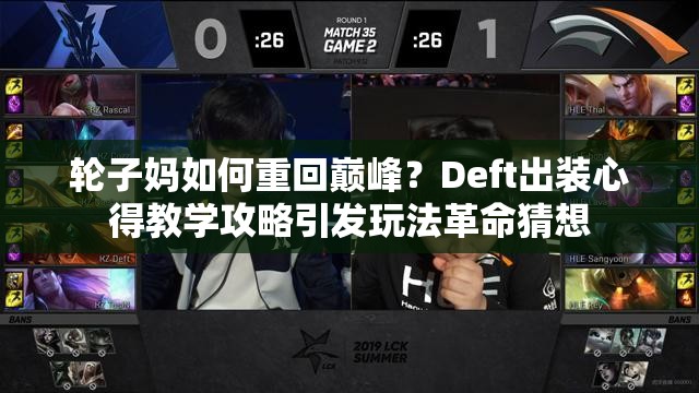 轮子妈如何重回巅峰？Deft出装心得教学攻略引发玩法革命猜想