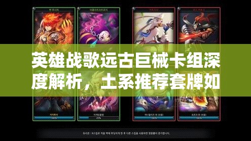 英雄战歌远古巨械卡组深度解析，土系推荐套牌如何引领未来玩法革命？