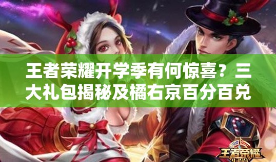 王者荣耀开学季有何惊喜？三大礼包揭秘及橘右京百分百兑换攻略来了吗？