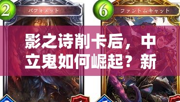 影之诗削卡后，中立鬼如何崛起？新速鬼比赛套路深度解析揭秘？