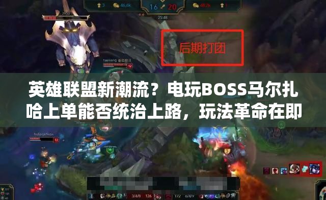英雄联盟新潮流？电玩BOSS马尔扎哈上单能否统治上路，玩法革命在即？