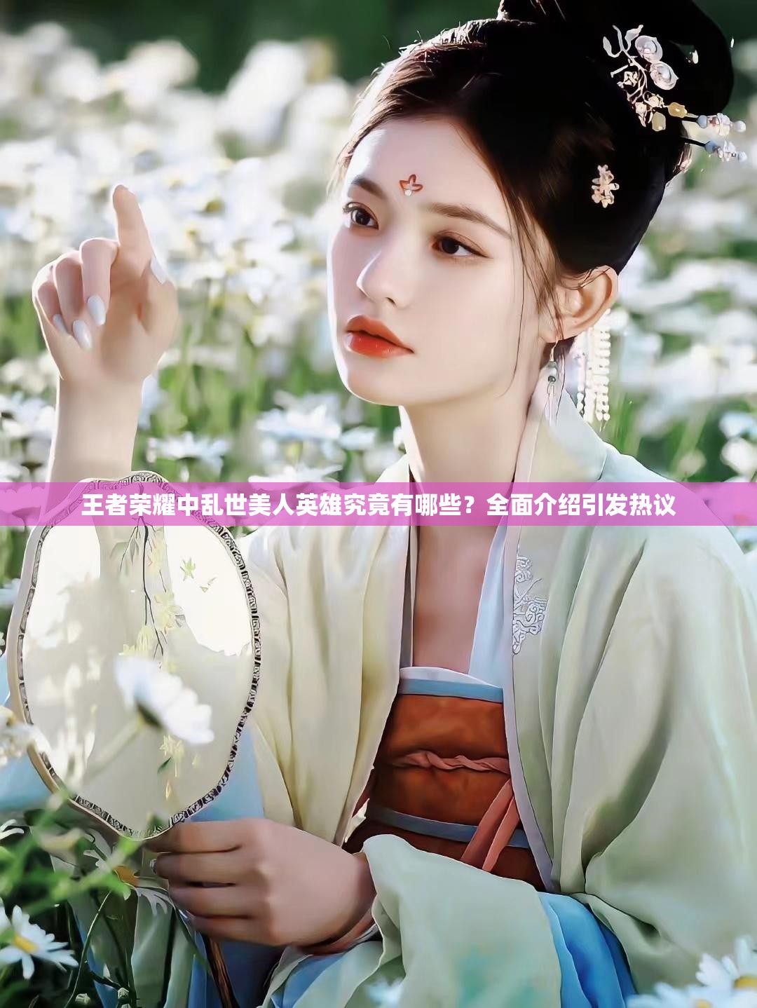 王者荣耀中乱世美人英雄究竟有哪些？全面介绍引发热议