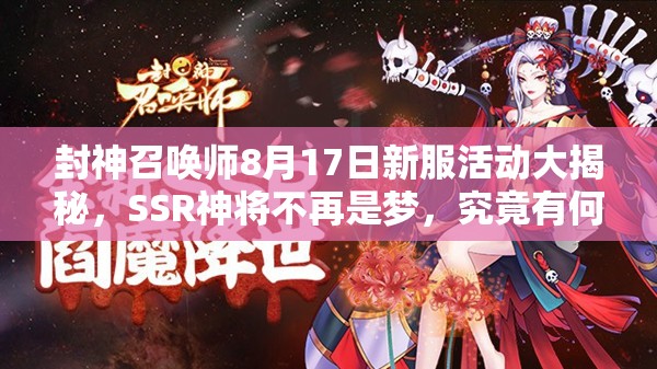 封神召唤师8月17日新服活动大揭秘，SSR神将不再是梦，究竟有何奥秘？