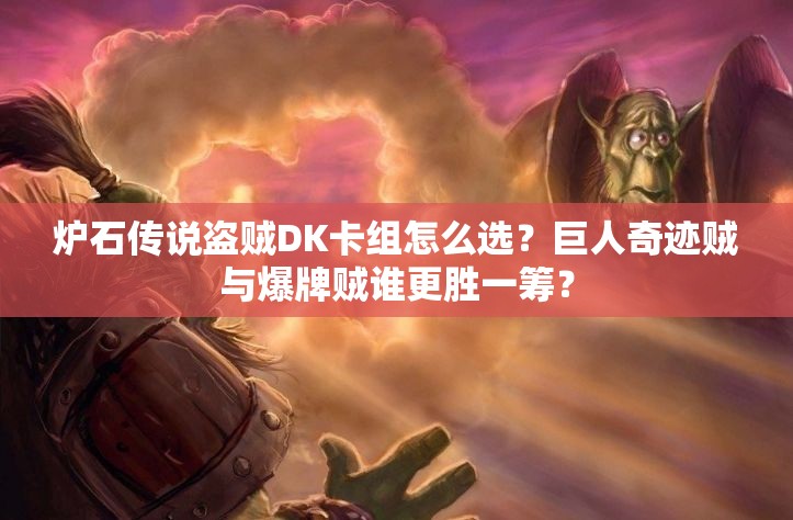 炉石传说盗贼DK卡组怎么选？巨人奇迹贼与爆牌贼谁更胜一筹？