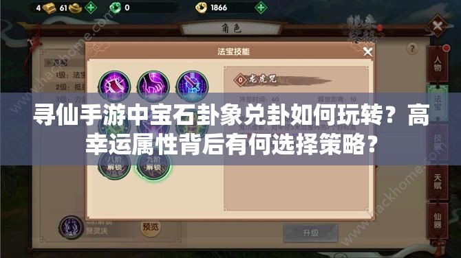 寻仙手游中宝石卦象兑卦如何玩转？高幸运属性背后有何选择策略？