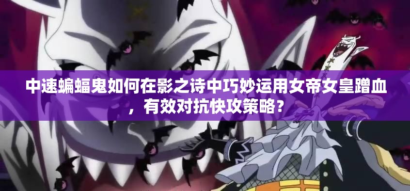 中速蝙蝠鬼如何在影之诗中巧妙运用女帝女皇蹭血，有效对抗快攻策略？