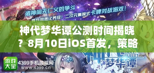 神代梦华谭公测时间揭晓？8月10日iOS首发，策略幻想乐章即将奏响？