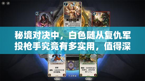 秘境对决中，白色随从复仇军投枪手究竟有多实用，值得深入解读吗？