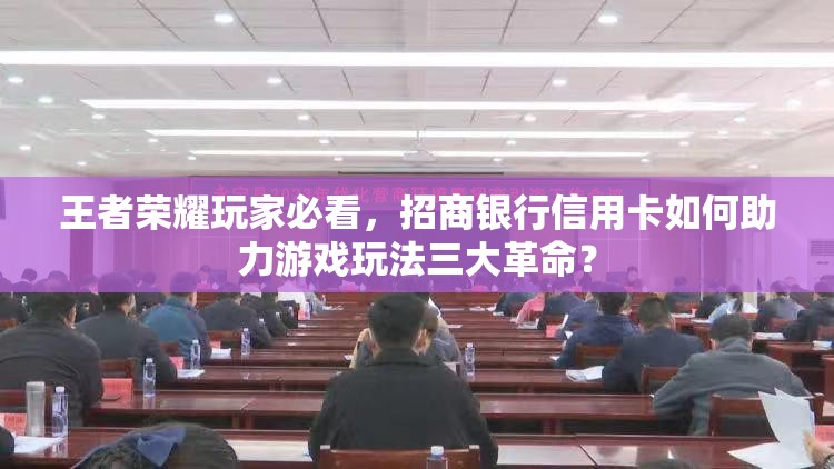 王者荣耀玩家必看，招商银行信用卡如何助力游戏玩法三大革命？