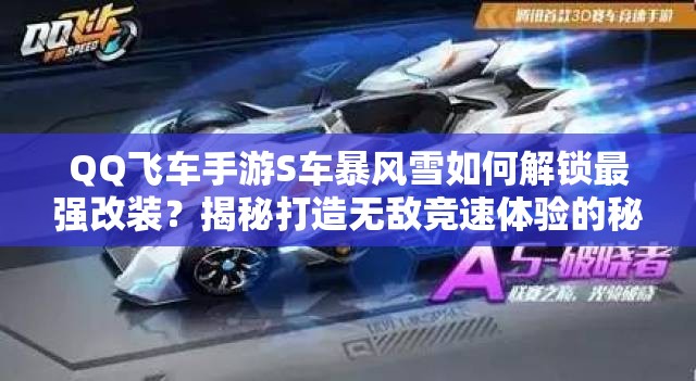 QQ飞车手游S车暴风雪如何解锁最强改装？揭秘打造无敌竞速体验的秘诀！