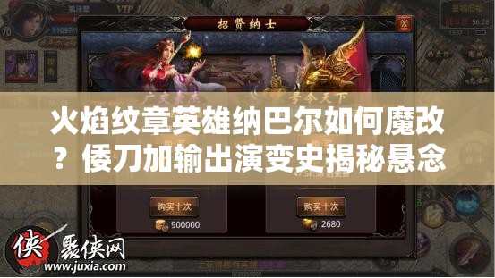 火焰纹章英雄纳巴尔如何魔改？倭刀加输出演变史揭秘悬念