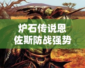 炉石传说恩佐斯防战强势回归，如何稳吃法师快速上分？