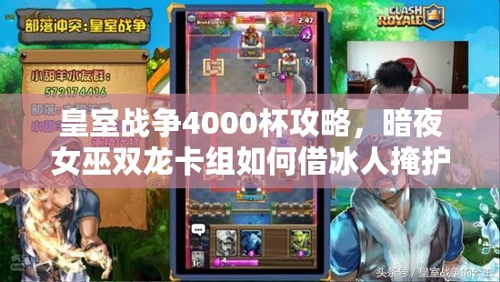 皇室战争4000杯攻略，暗夜女巫双龙卡组如何借冰人掩护致胜？