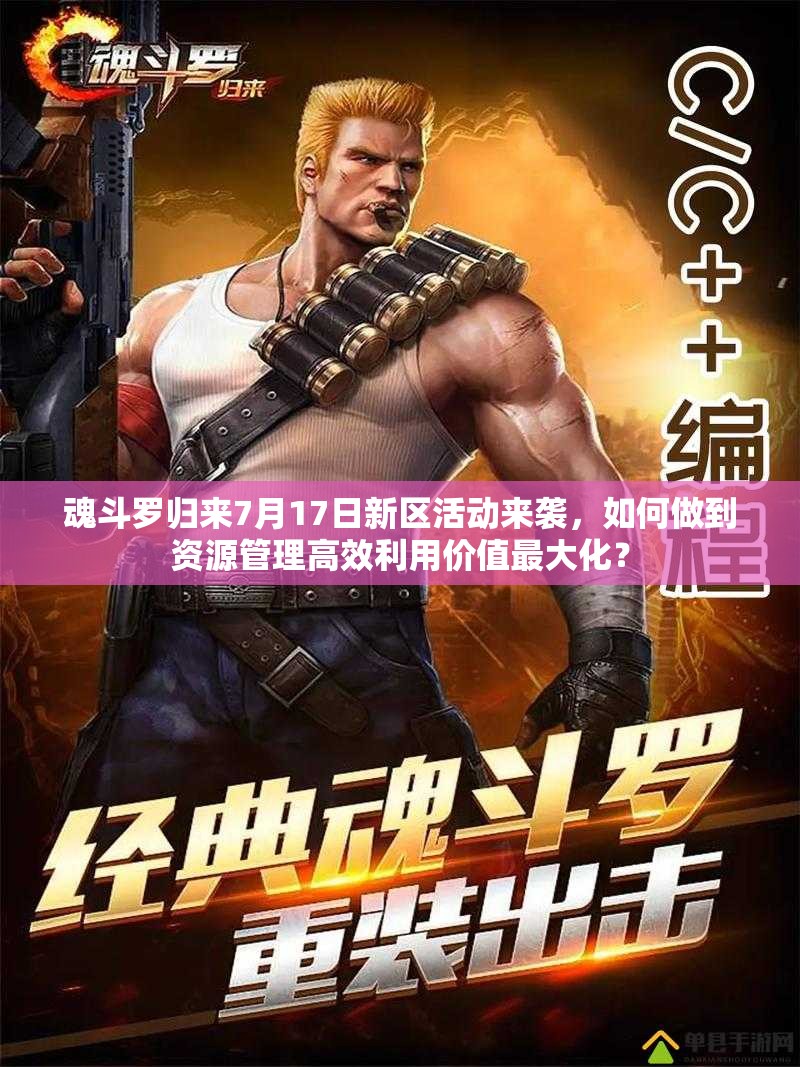 魂斗罗归来7月17日新区活动来袭，如何做到资源管理高效利用价值最大化？