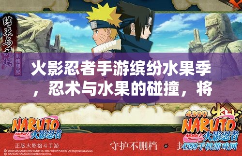 火影忍者手游缤纷水果季，忍术与水果的碰撞，将带来何种奇妙冒险？