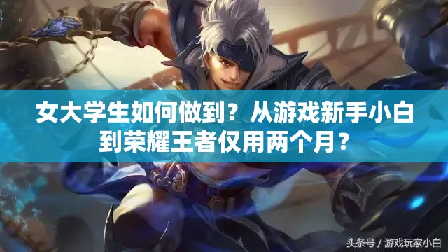 女大学生如何做到？从游戏新手小白到荣耀王者仅用两个月？