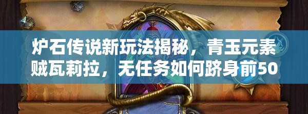 炉石传说新玩法揭秘，青玉元素贼瓦莉拉，无任务如何跻身前500强？
