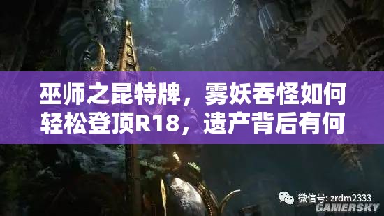 巫师之昆特牌，雾妖吞怪如何轻松登顶R18，遗产背后有何秘密？