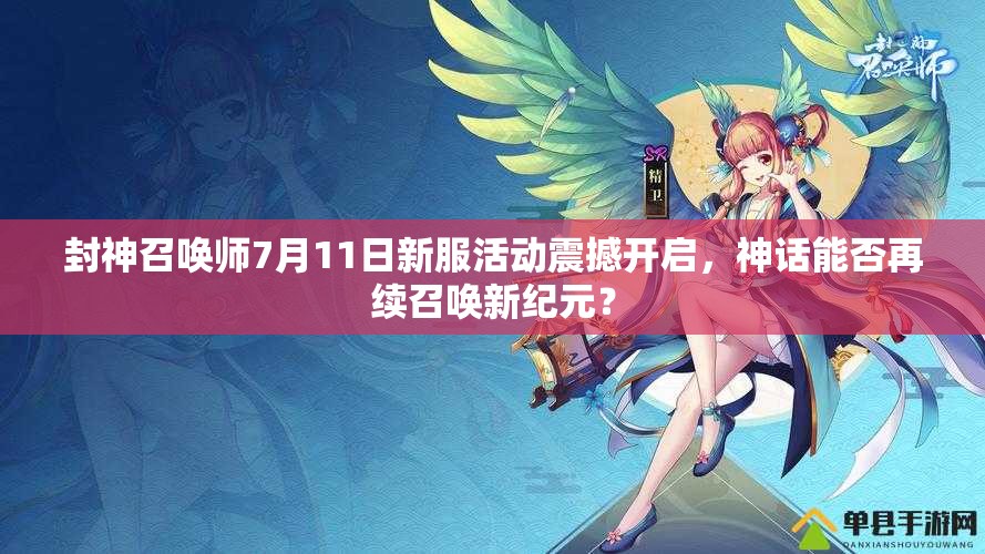 封神召唤师7月11日新服活动震撼开启，神话能否再续召唤新纪元？