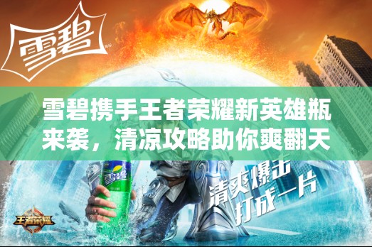 雪碧携手王者荣耀新英雄瓶来袭，清凉攻略助你爽翻天了吗？